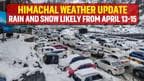 Himachal Weather Update: Rain And Snow Likely From April 13-15