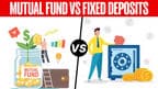 FDs vs MFs: Which is right for you?