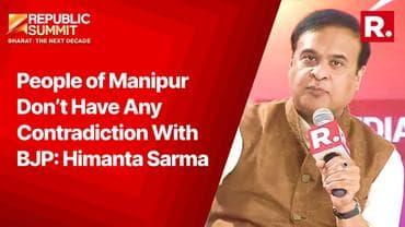 People of Manipur Don’t Have Any Contradiction With BJP: Himanta Biswa Sarma at Republic Summit 2024
